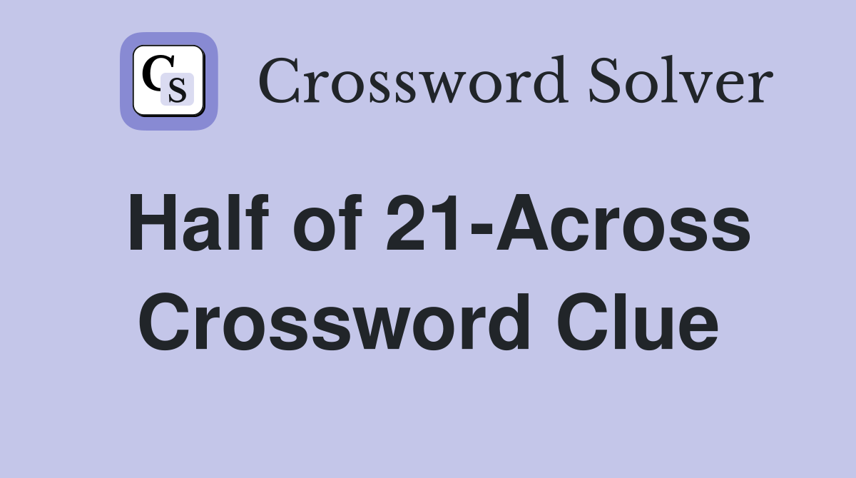 Half of 21-Across Crossword Clue
