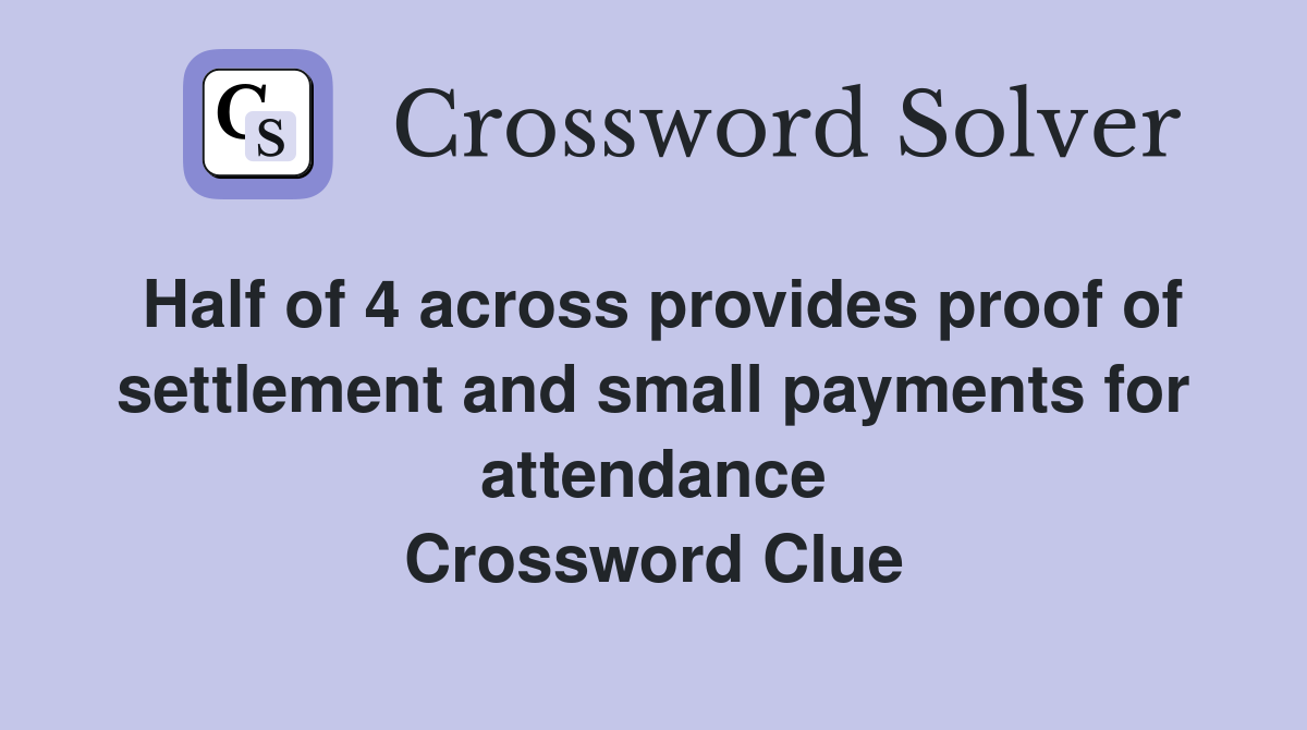 Half of 4 across provides proof of settlement and small payments for attendance Crossword Clue