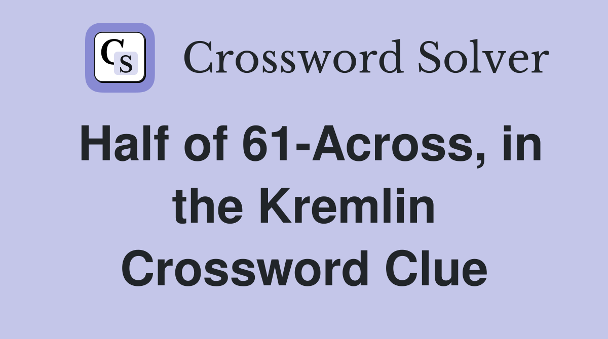 Half of 61-Across, in the Kremlin Crossword Clue