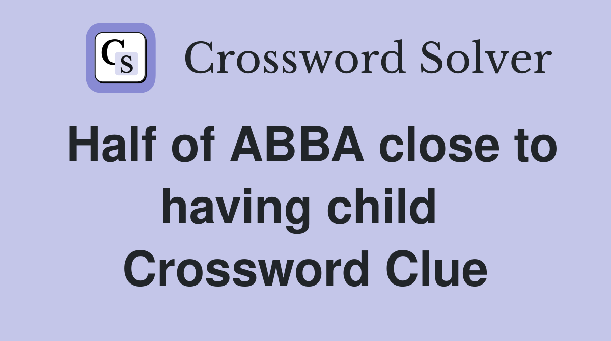 Half of ABBA close to having child  Crossword Clue