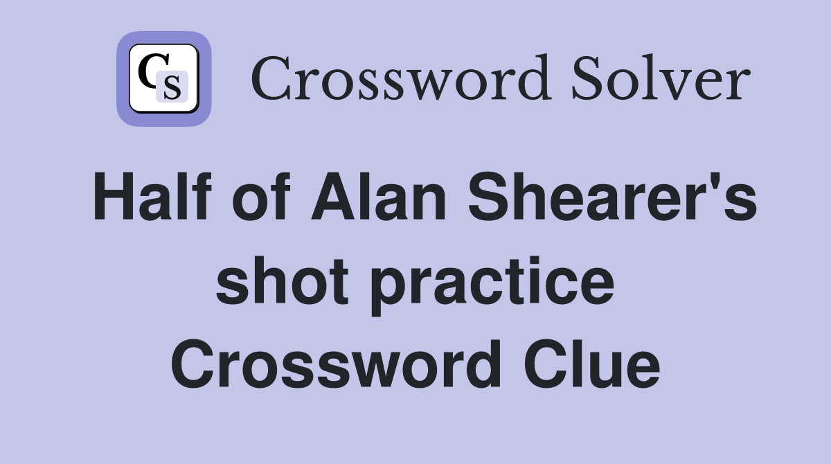Half of Alan Shearer's shot practice Crossword Clue