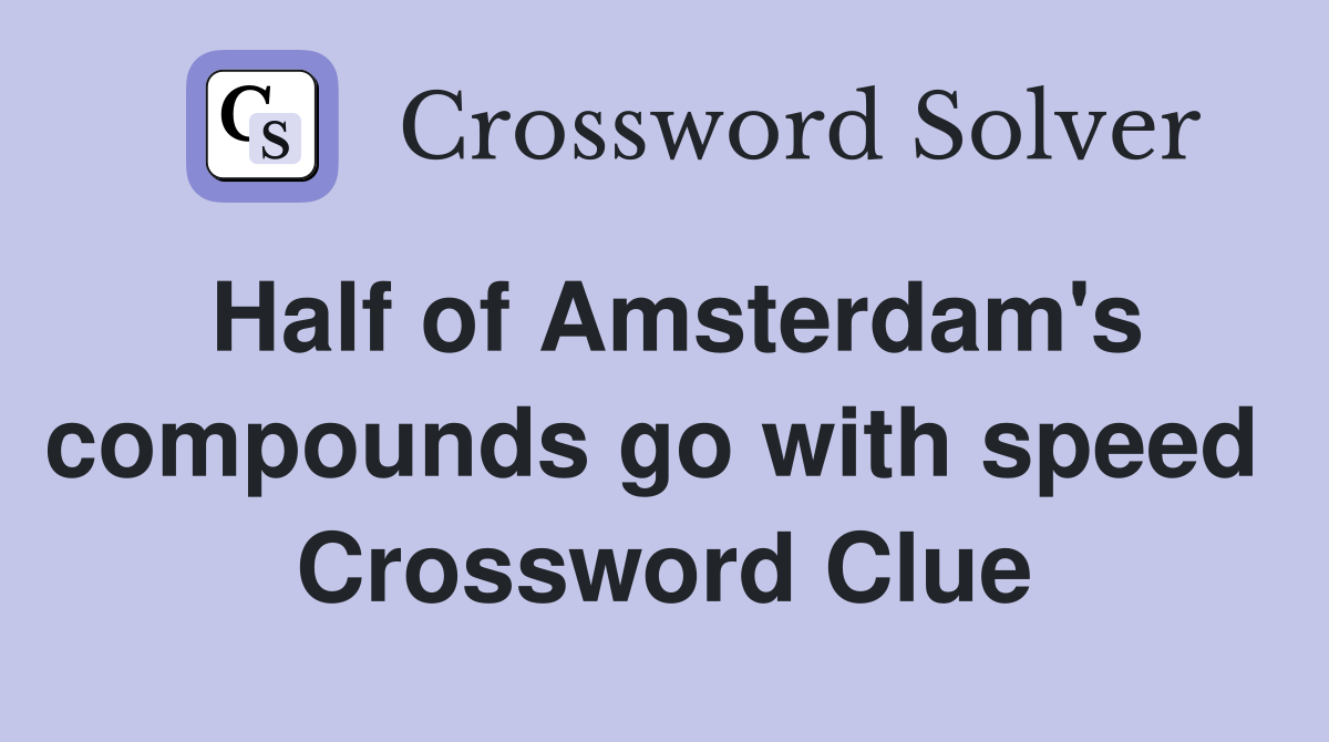 Half of Amsterdam's compounds go with speed  Crossword Clue