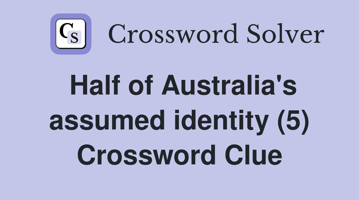 Half of Australia's assumed identity (5) Crossword Clue