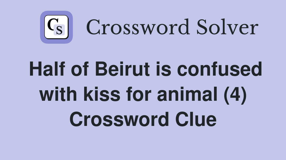 Half of Beirut is confused with kiss for animal (4) Crossword Clue
