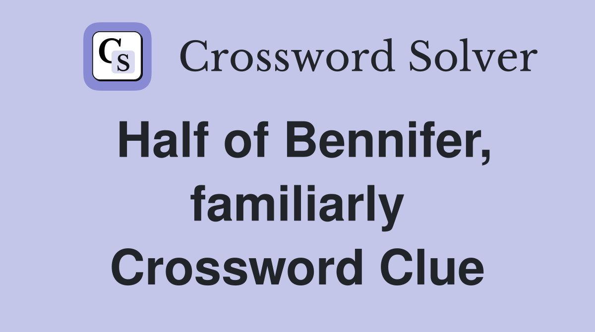 Half of Bennifer, familiarly Crossword Clue