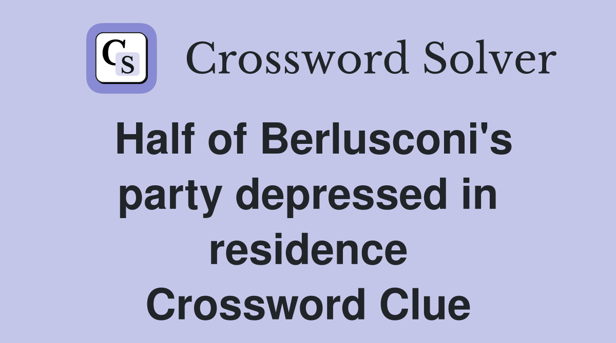 Half of Berlusconi's party depressed in residence Crossword Clue