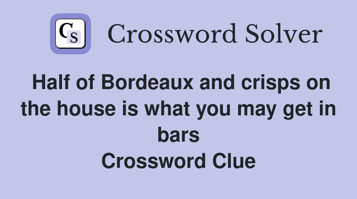 Half of Bordeaux and crisps on the house is what you may get in bars Crossword Clue