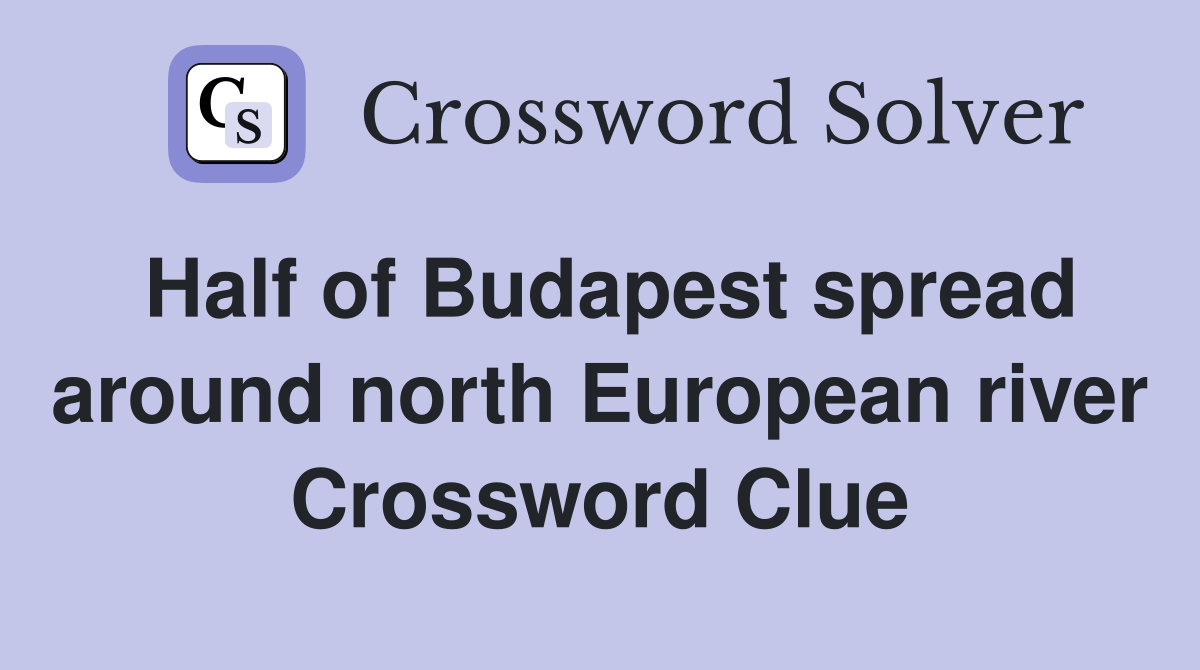 Half of Budapest spread around north European river Crossword Clue