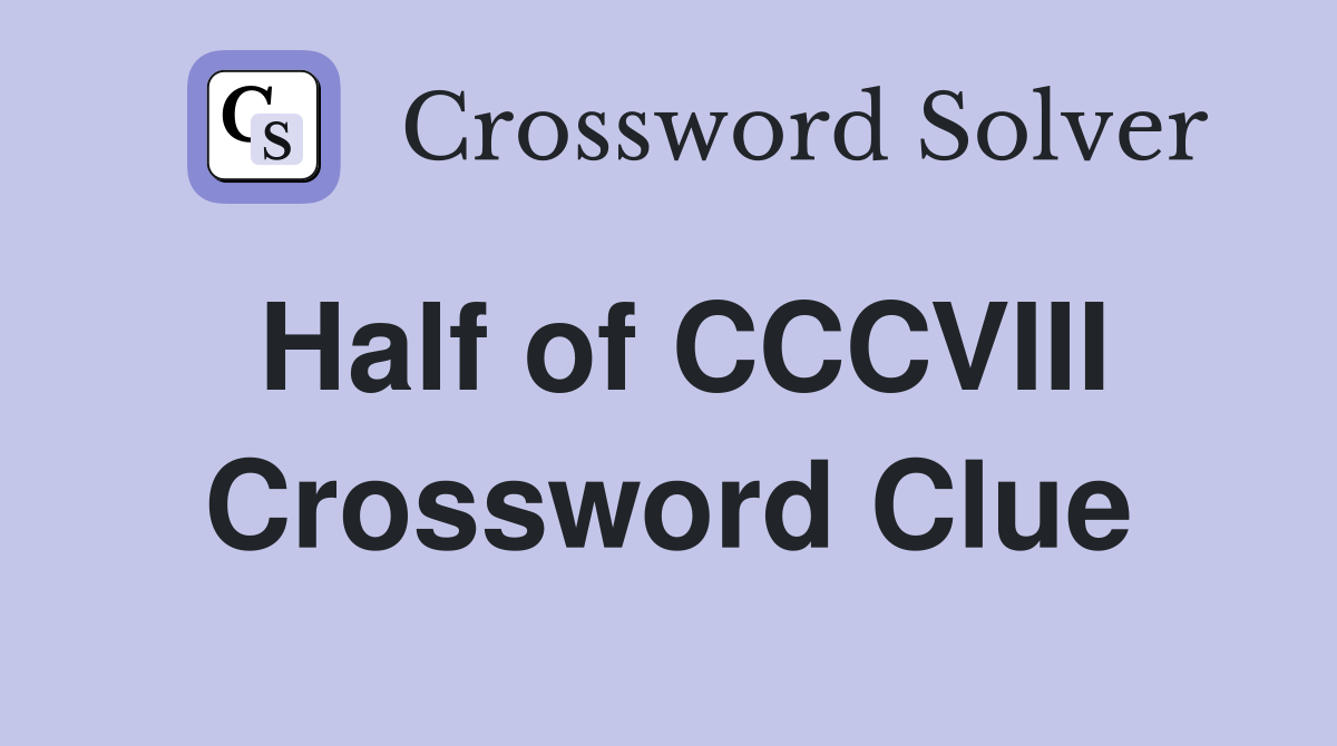 Half of CCCVIII Crossword Clue