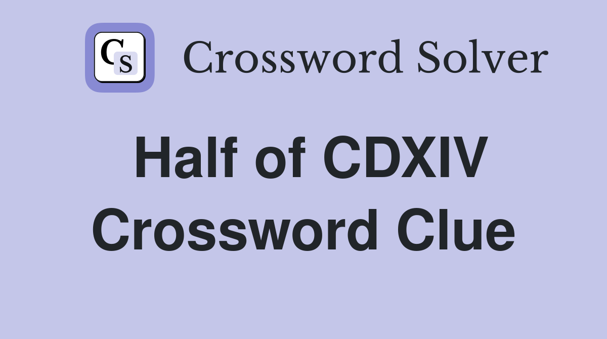 Half of CDXIV Crossword Clue