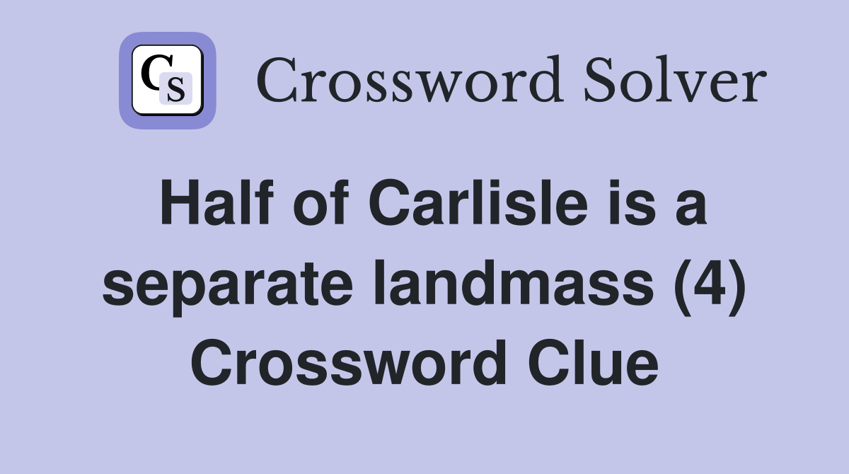 Half of Carlisle is a separate landmass (4) Crossword Clue