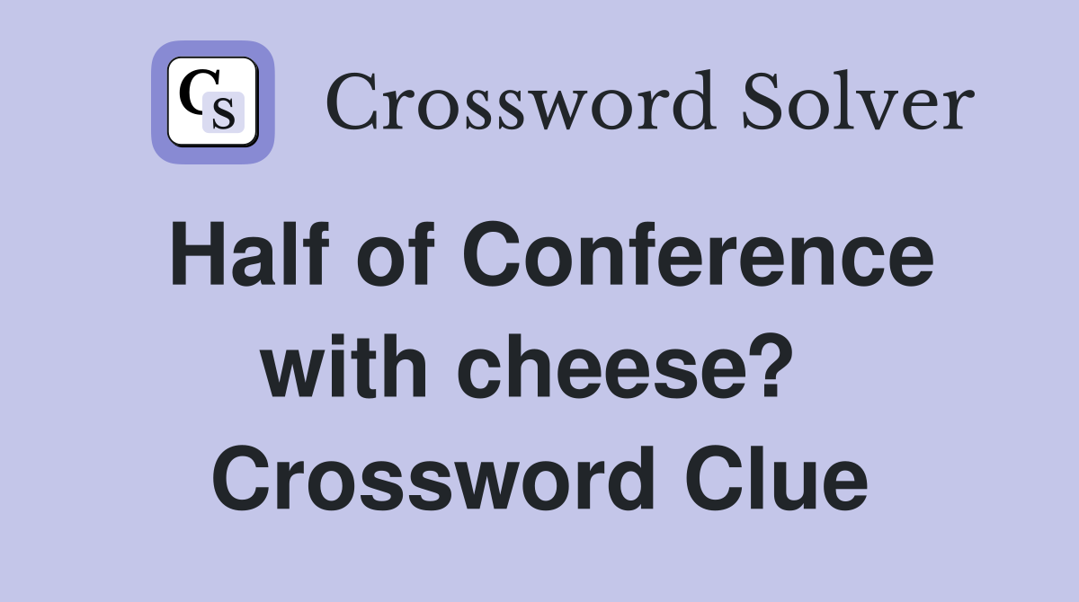 Half of Conference with cheese?  Crossword Clue