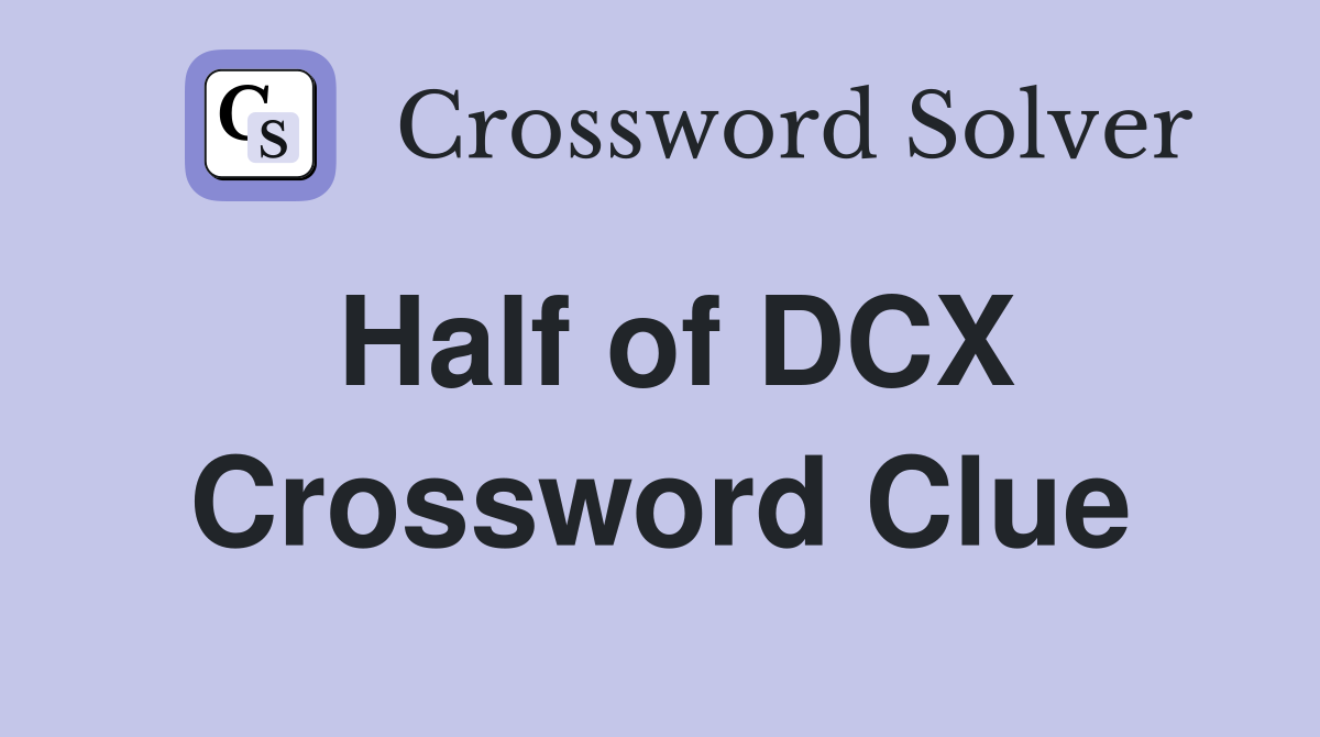 Half of DCX Crossword Clue