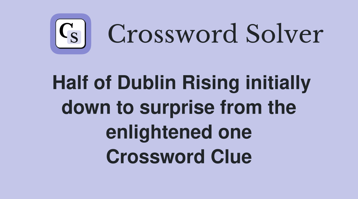 Half of Dublin Rising initially down to surprise from the enlightened one Crossword Clue