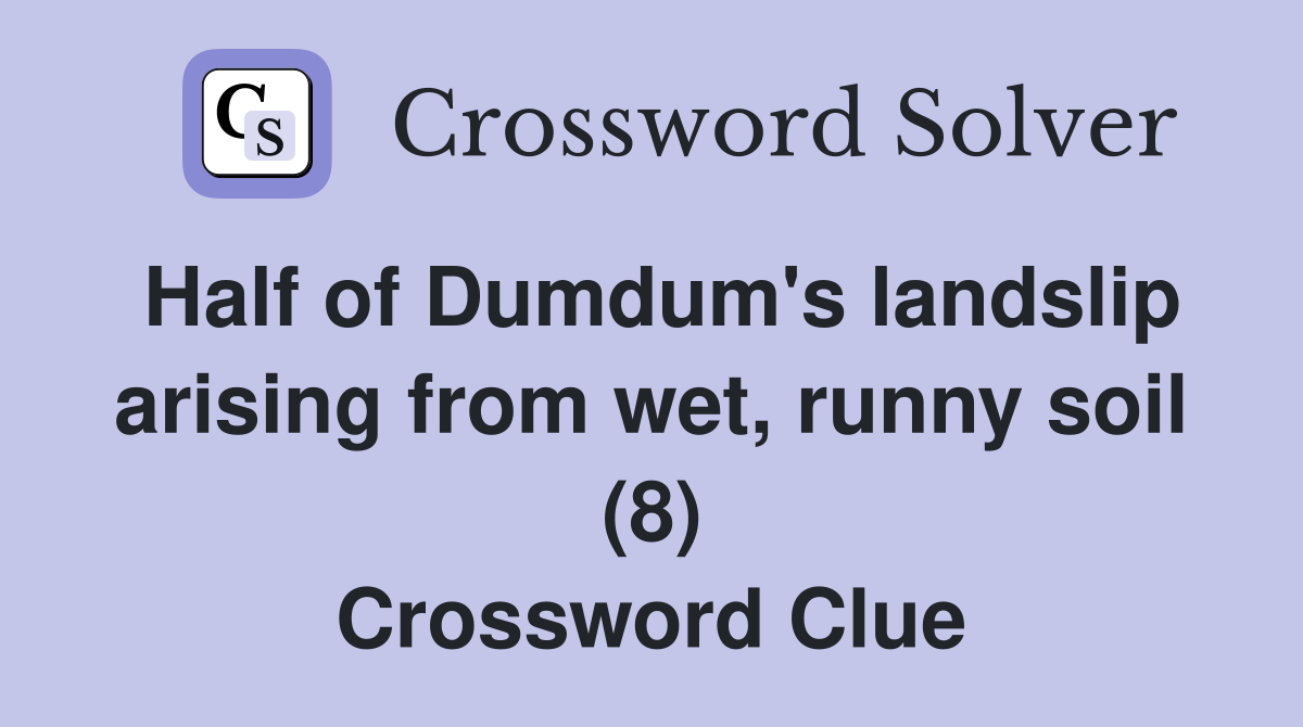 Half of Dumdum's landslip arising from wet, runny soil (8) Crossword Clue
