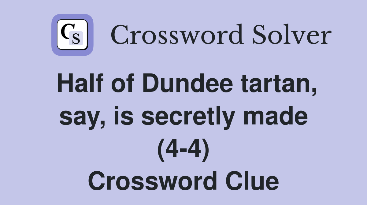 Half of Dundee tartan, say, is secretly made (4-4) Crossword Clue