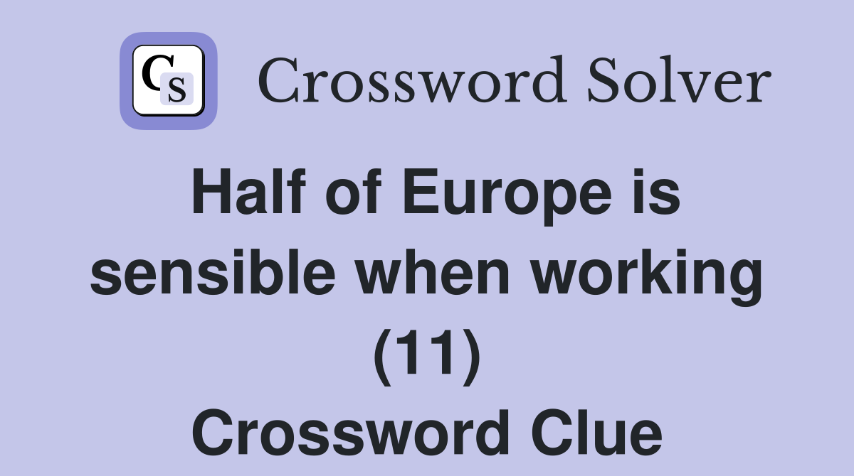 Half of Europe is sensible when working (11) Crossword Clue