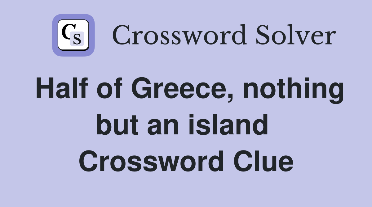 Half of Greece, nothing but an island  Crossword Clue