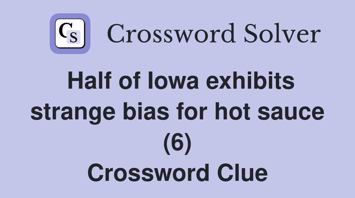 Half of Iowa exhibits strange bias for hot sauce (6) Crossword Clue