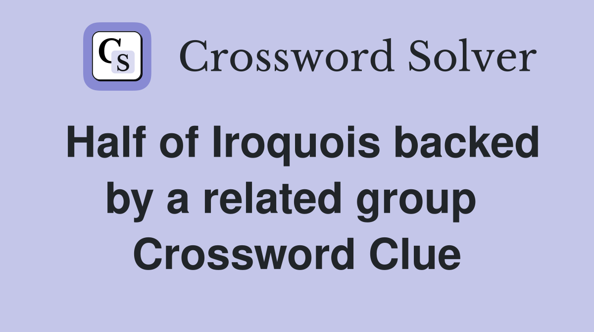 Half of Iroquois backed by a related group  Crossword Clue
