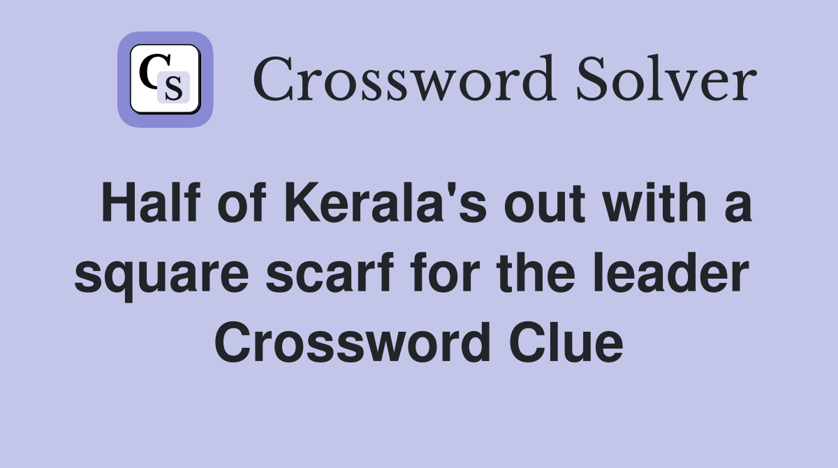 Half of Kerala's out with a square scarf for the leader  Crossword Clue