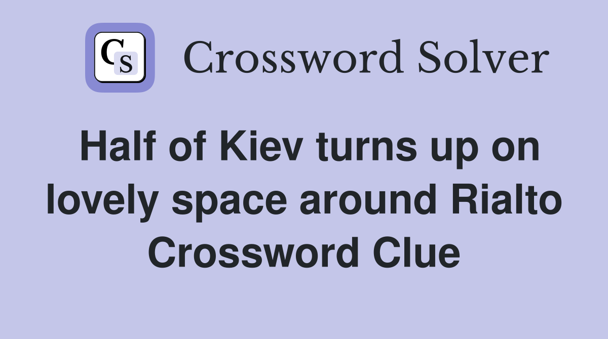 Half of Kiev turns up on lovely space around Rialto Crossword Clue