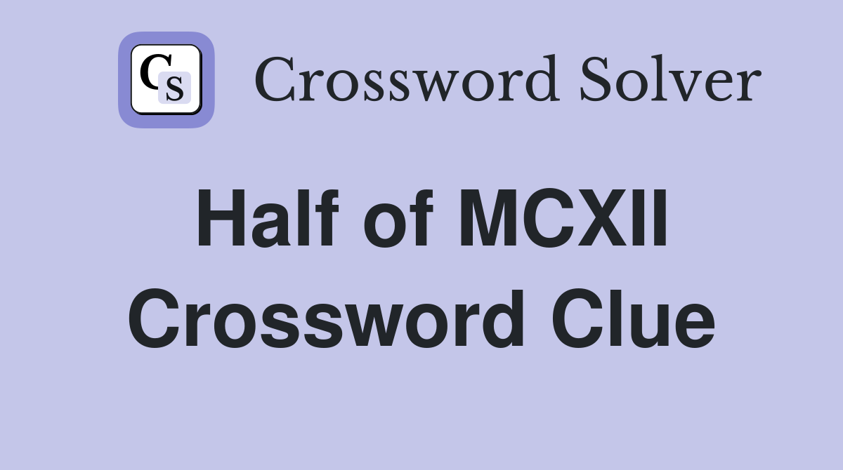 Half of MCXII Crossword Clue