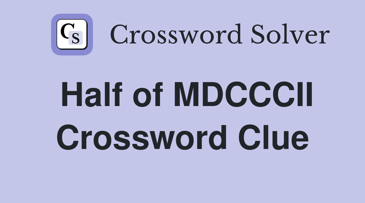 Half of MDCCCII Crossword Clue