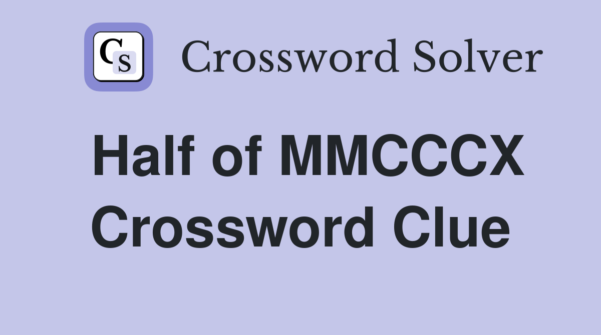 Half of MMCCCX Crossword Clue
