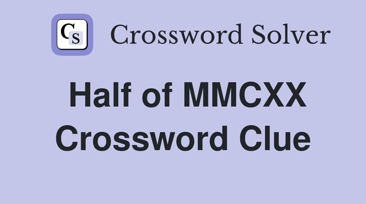 Half of MMCXX Crossword Clue