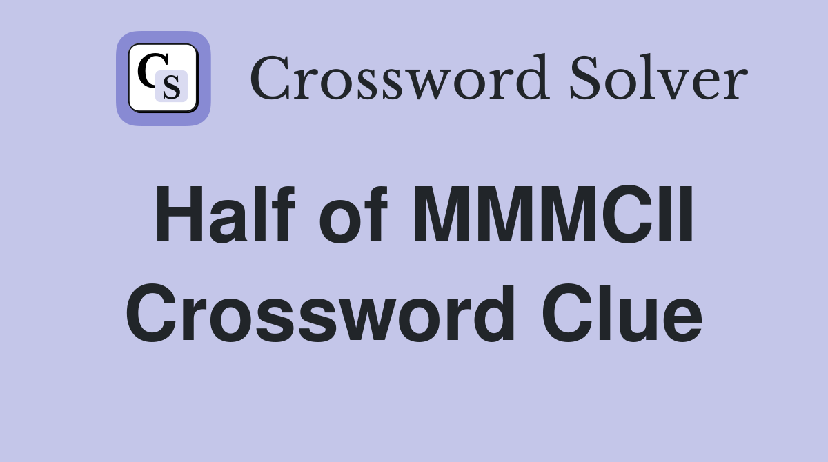 Half of MMMCII Crossword Clue