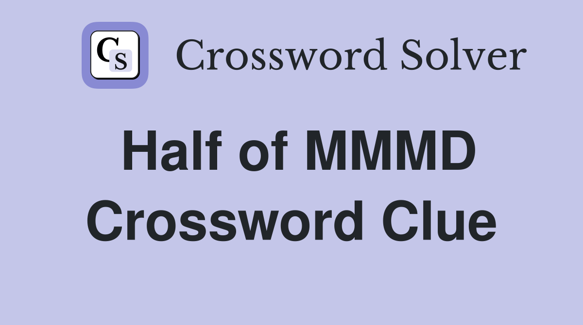 Half of MMMD Crossword Clue