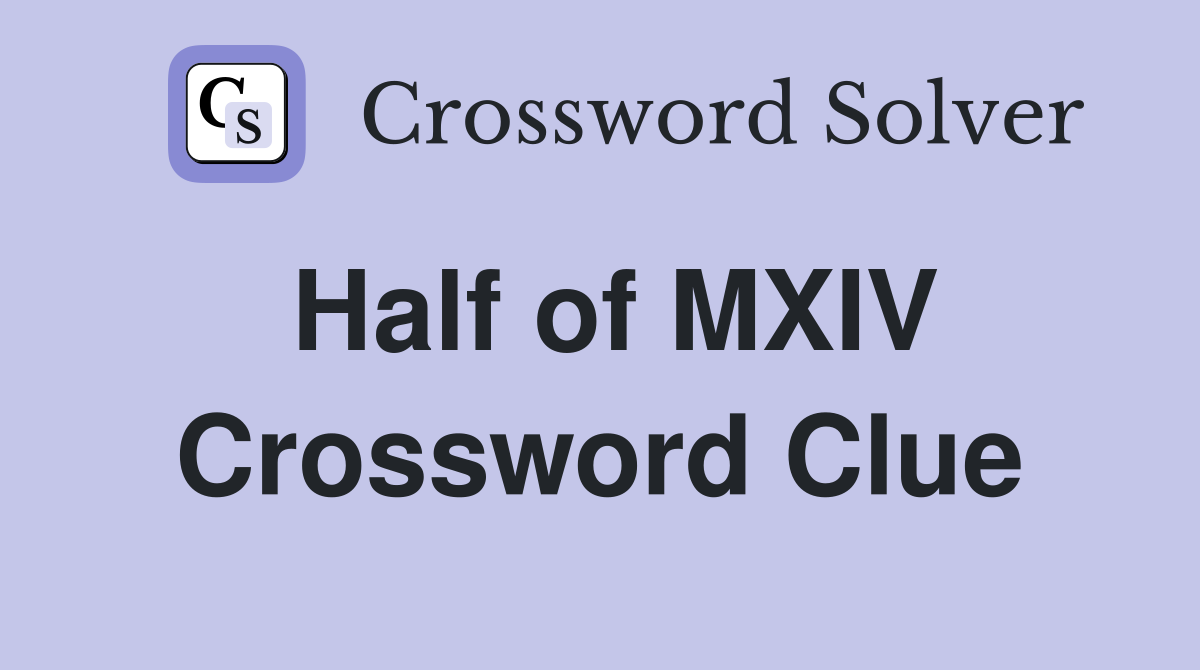 Half of MXIV Crossword Clue