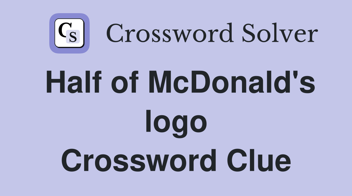 Half of McDonald's logo Crossword Clue