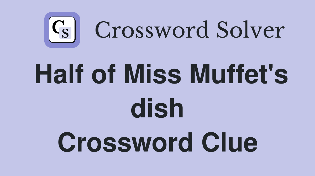 Half of Miss Muffet's dish Crossword Clue