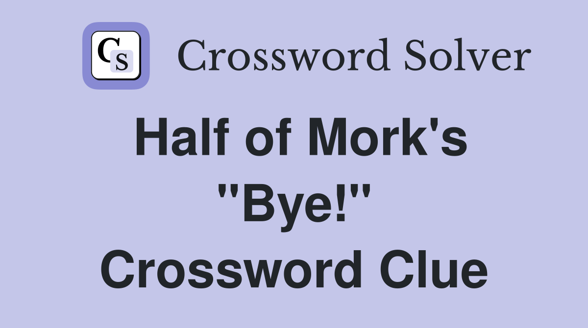 Half of Mork's "Bye!" Crossword Clue