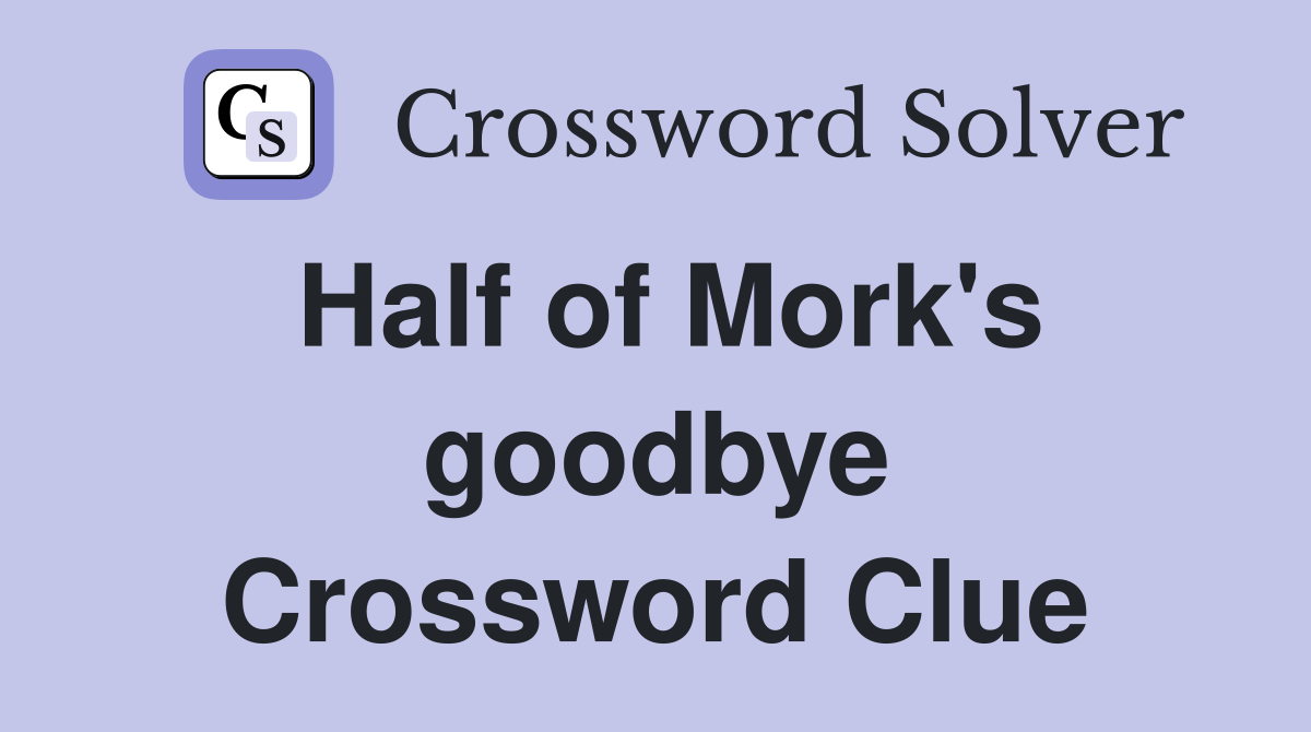 Half of Mork's goodbye Crossword Clue