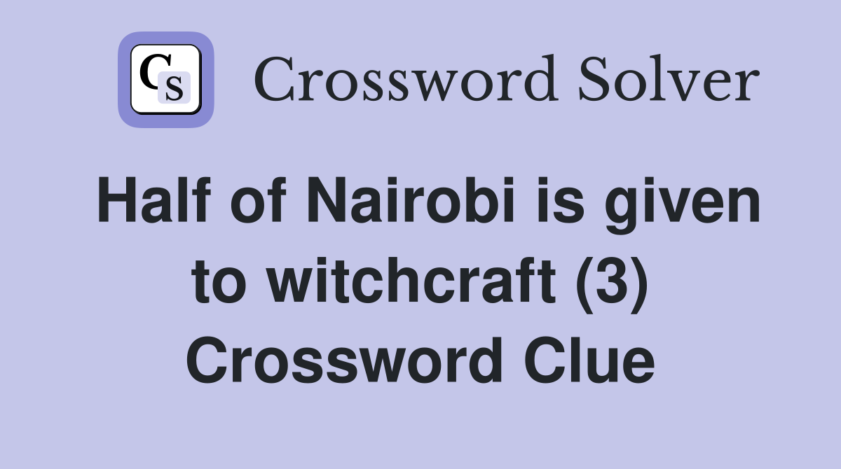 Half of Nairobi is given to witchcraft (3) Crossword Clue