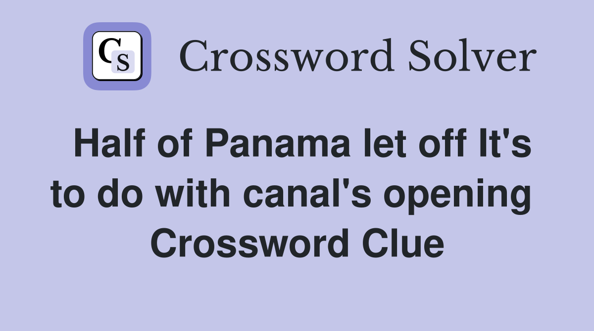 Half of Panama let off It's to do with canal's opening  Crossword Clue