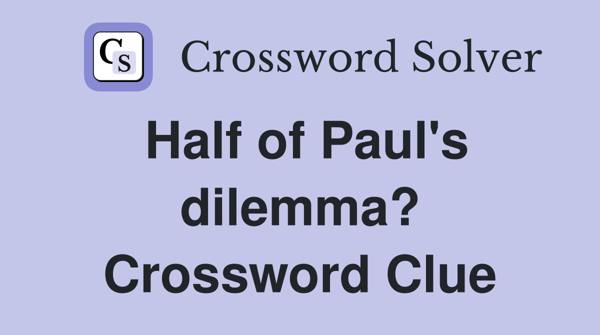 Half of Paul's dilemma? Crossword Clue