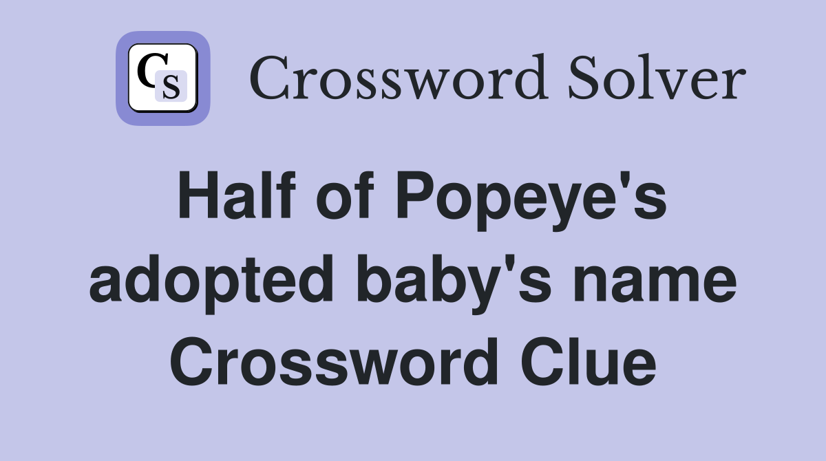 Half of Popeye's adopted baby's name Crossword Clue