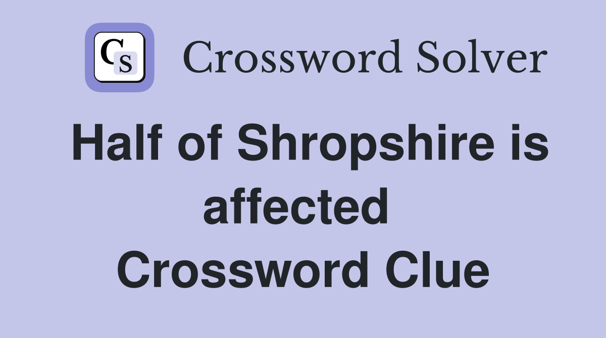 Half of Shropshire is affected  Crossword Clue