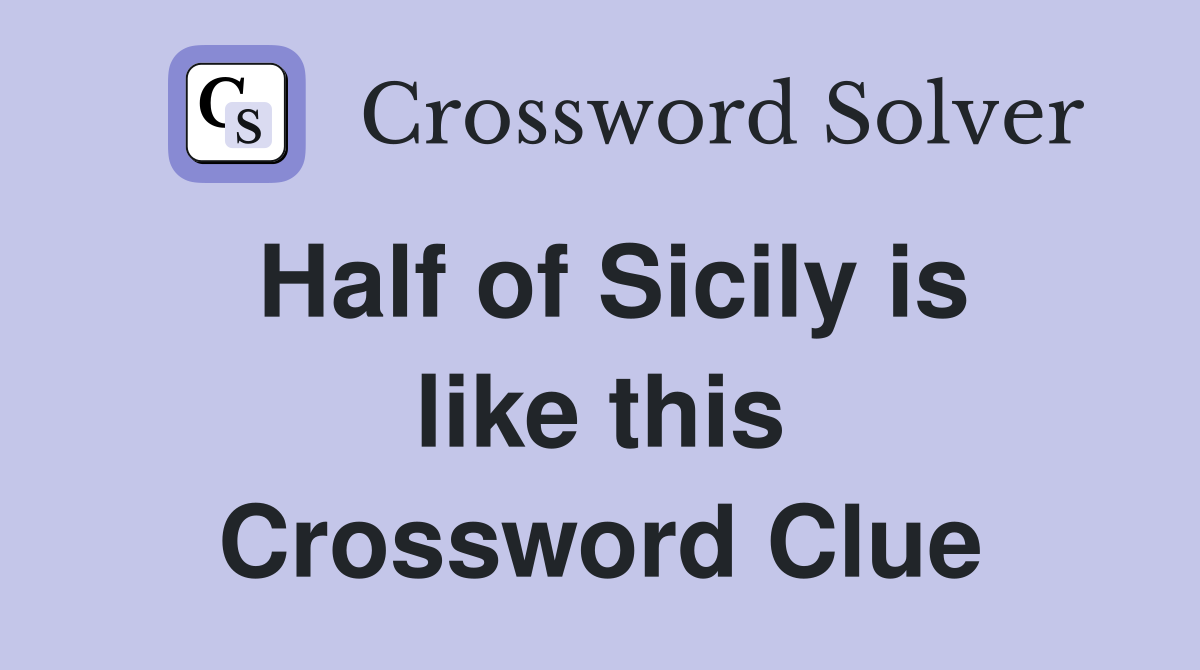 Half of Sicily is like this Crossword Clue
