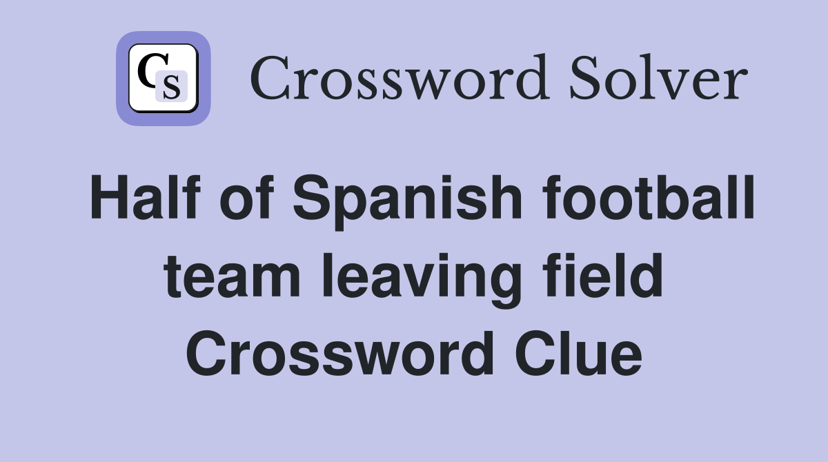 Half of Spanish football team leaving field Crossword Clue