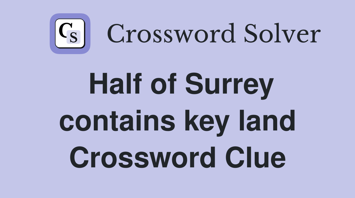Half of Surrey contains key land Crossword Clue