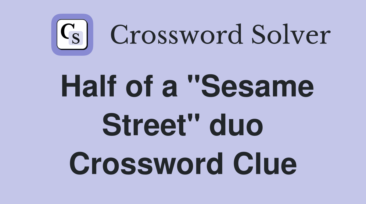 Half of a "Sesame Street" duo Crossword Clue