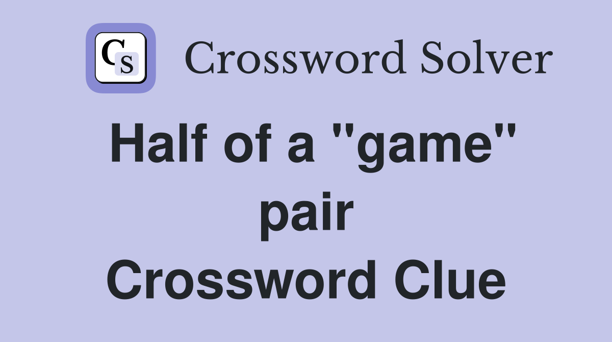 Half of a ''game'' pair Crossword Clue