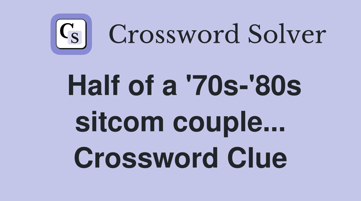 Half of a '70s-'80s sitcom couple... Crossword Clue