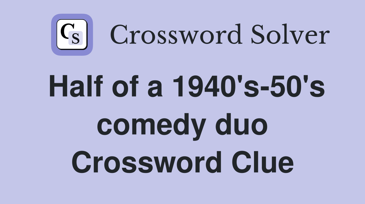 Half of a 1940's-50's comedy duo Crossword Clue