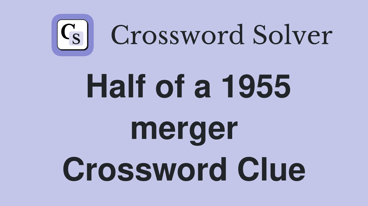 Half of a 1955 merger Crossword Clue